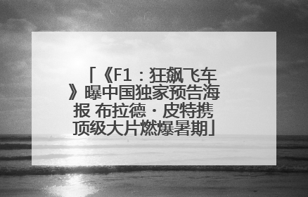 《F1：狂飙飞车》曝中国独家预告海报 布拉德・皮特携顶级大片燃爆暑期