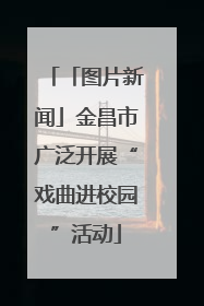 「图片新闻」金昌市广泛开展“戏曲进校园”活动