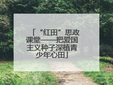 “红田”思政课堂——把爱国主义种子深植青少年心田