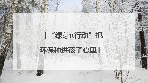 “绿芽π行动”把环保种进孩子心里