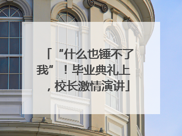 “什么也锤不了我”！毕业典礼上，校长激情演讲