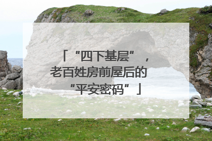 “四下基层”，老百姓房前屋后的“平安密码”