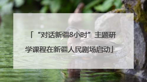 “对话新疆8小时”主题研学课程在新疆人民剧场启动
