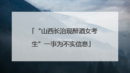 “山西长治现醉酒女考生”一事为不实信息