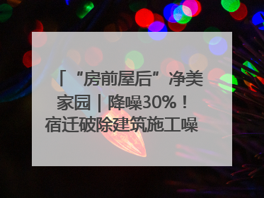 “房前屋后”净美家园｜降噪30%！宿迁破除建筑施工噪声扰民难题