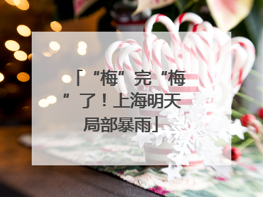 “梅”完“梅”了！上海明天局部暴雨