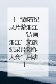 “跟着纪录片游浙江——‘诗画浙江’文旅纪录片创作大会”启动