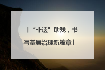 “非遗”助残，书写基层治理新篇章