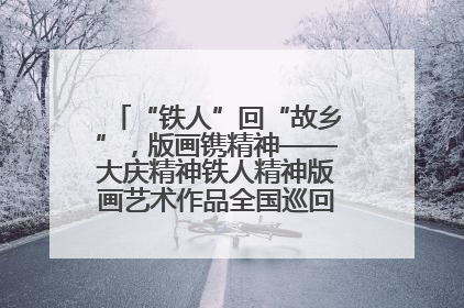 “铁人”回“故乡”，版画镌精神——大庆精神铁人精神版画艺术作品全国巡回展走进玉门油田
