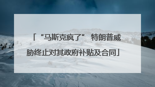 “马斯克疯了” 特朗普威胁终止对其政府补贴及合同