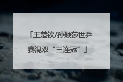 王楚钦/孙颖莎世乒赛混双“三连冠”