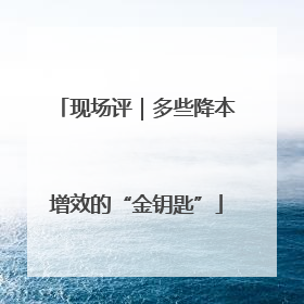 现场评｜多些降本增效的“金钥匙”
