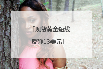 现货黄金短线反弹13美元