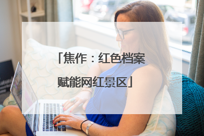 焦作：红色档案赋能网红景区
