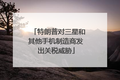 特朗普对三星和其他手机制造商发出关税威胁