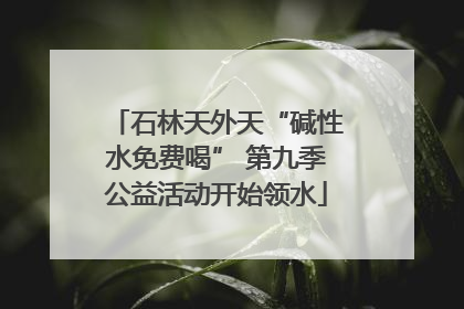 石林天外天“碱性水免费喝” 第九季公益活动开始领水