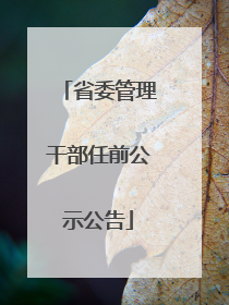 省委管理干部任前公示公告