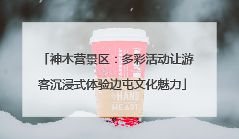 神木营景区：多彩活动让游客沉浸式体验边屯文化魅力