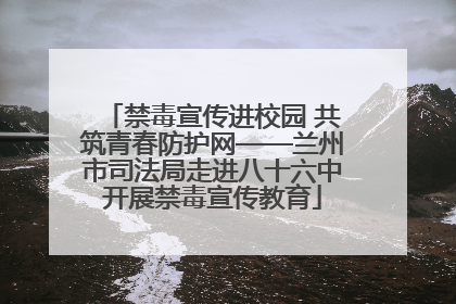 禁毒宣传进校园 共筑青春防护网——兰州市司法局走进八十六中开展禁毒宣传教育
