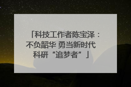 科技工作者陈宝泽：不负韶华 勇当新时代科研“追梦者”