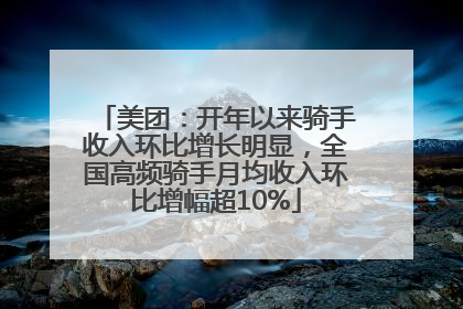 美团：开年以来骑手收入环比增长明显，全国高频骑手月均收入环比增幅超10%