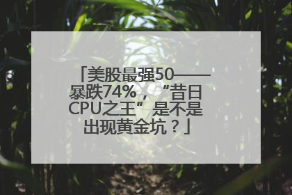 美股最强50——暴跌74%，“昔日CPU之王”是不是出现黄金坑？