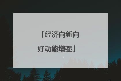 经济向新向好动能增强