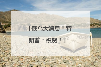 俄乌大消息！特朗普：祝贺！
