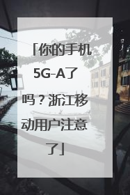 你的手机5G-A了吗？浙江移动用户注意了