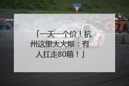 一天一个价！杭州这里太火爆：有人扛走80箱！
