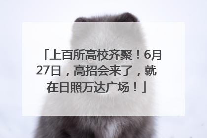 上百所高校齐聚！6月27日，高招会来了，就在日照万达广场！