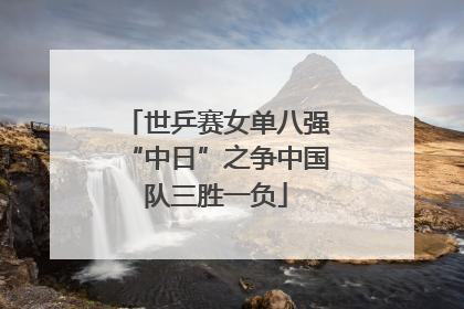世乒赛女单八强“中日”之争中国队三胜一负