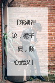 东湖评论：栀子一夏，倾心武汉