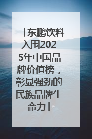 东鹏饮料入围2025年中国品牌价值榜，彰显强劲的民族品牌生命力