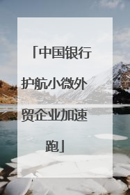 中国银行护航小微外贸企业加速跑