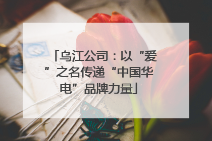 乌江公司：以“爱”之名传递“中国华电”品牌力量