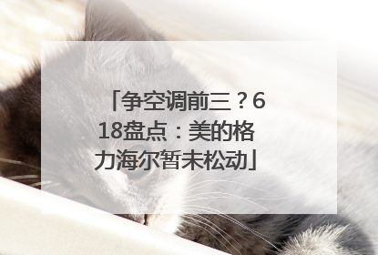争空调前三？618盘点：美的格力海尔暂未松动