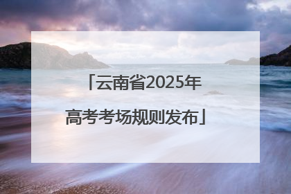 云南省2025年高考考场规则发布