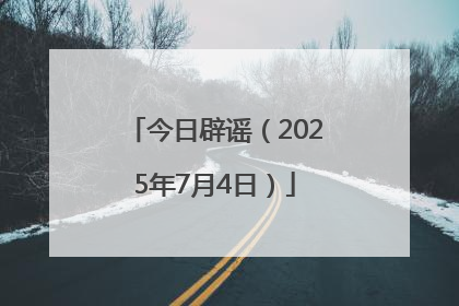 今日辟谣（2025年7月4日）