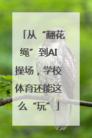 从“翻花绳”到AI操场，学校体育还能这么“玩”