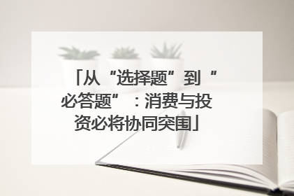从“选择题”到“必答题”：消费与投资必将协同突围