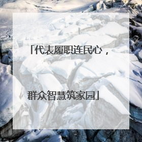 代表履职连民心，群众智慧筑家园