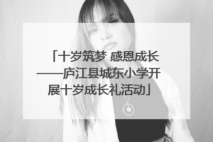 十岁筑梦 感恩成长——庐江县城东小学开展十岁成长礼活动
