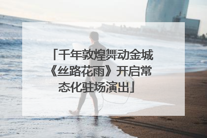 千年敦煌舞动金城《丝路花雨》开启常态化驻场演出
