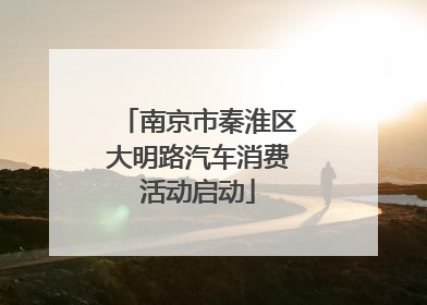 南京市秦淮区大明路汽车消费活动启动