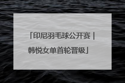 印尼羽毛球公开赛｜韩悦女单首轮晋级