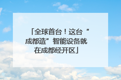 全球首台！这台“成都造”智能设备就在成都经开区