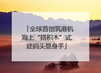 全球首创筑港机海上“搭积木”式建码头显身手