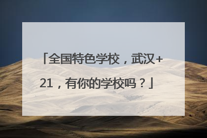 全国特色学校，武汉+21，有你的学校吗？