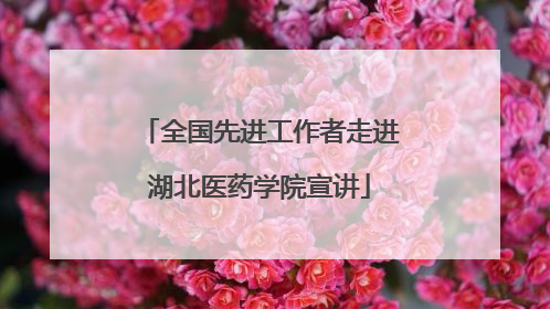 全国先进工作者走进湖北医药学院宣讲